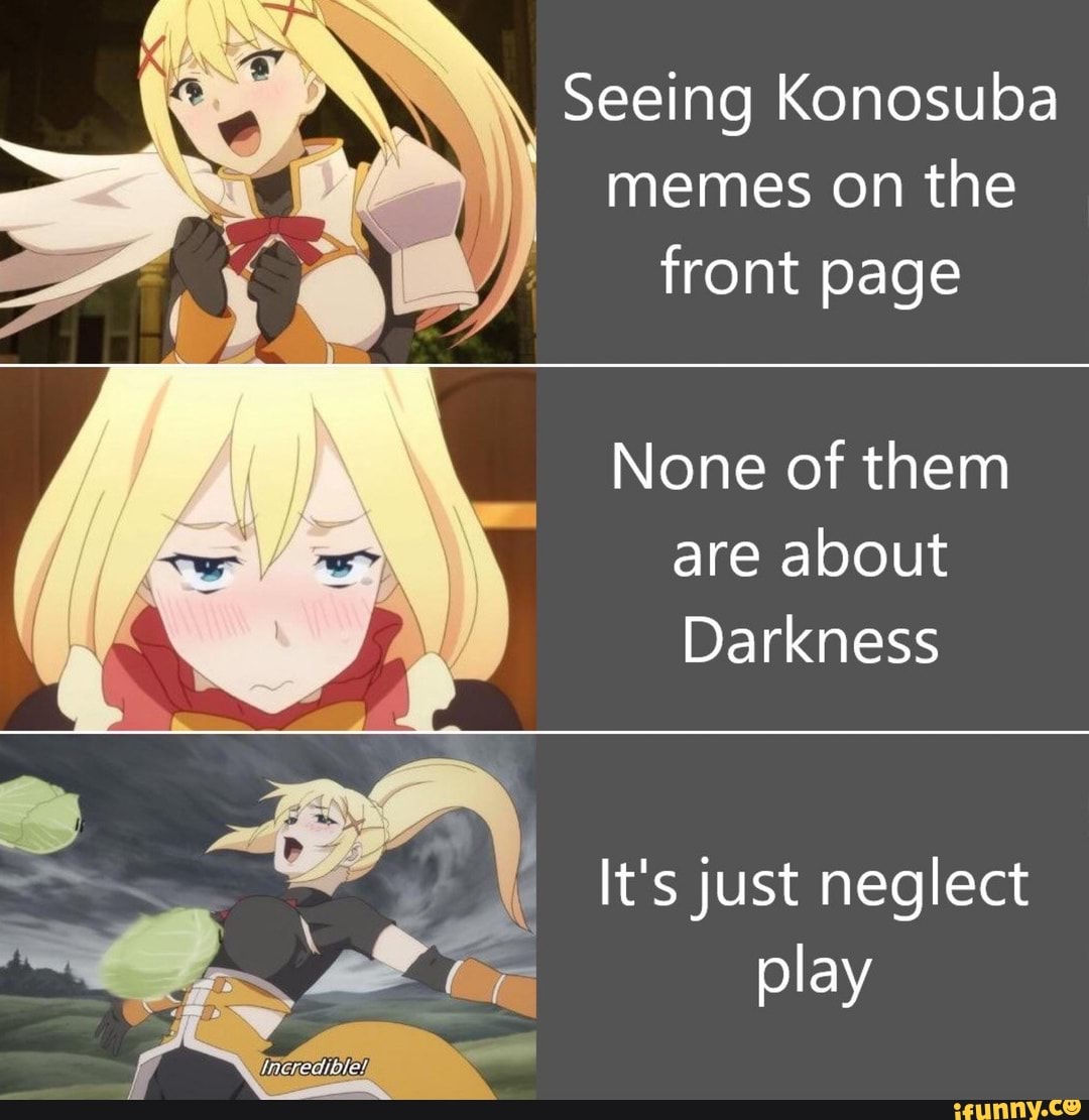 Seeing Konosuba memes on the front page None of them are about Darkness It&...