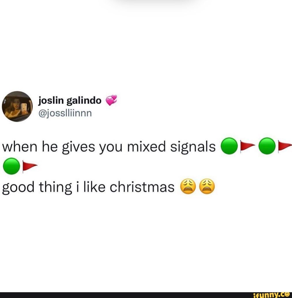 Udgangspunktet Nyttig mumlende Foslin galinde @josslliinnn when he gives you mixed signals @r Zs OF good  thing like christmas - iFunny