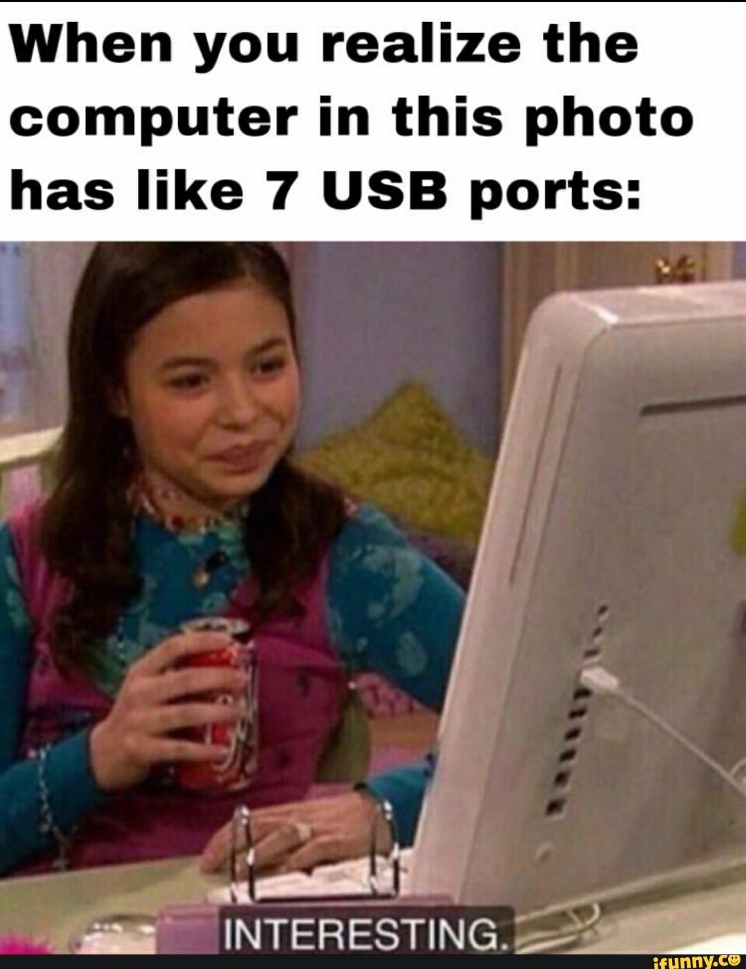 When you realize the
computer in this photo
has like 7 USB ports: