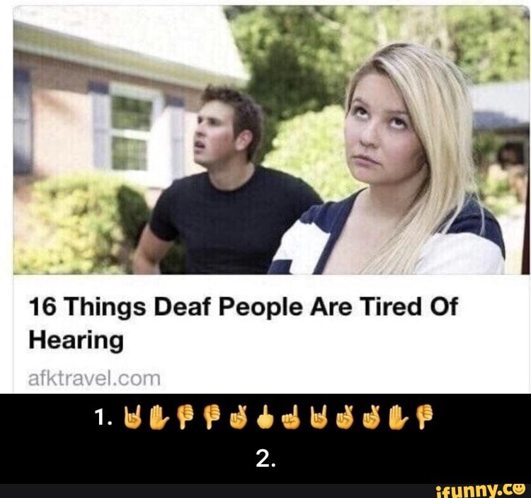 16 Things Deaf People Are Tired Of
Hearing - 2.