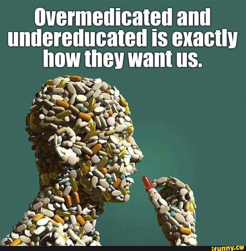 overmedicated, undereducated, exactly, how, want