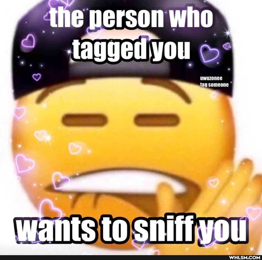 the person who tagged.you
wants to sniff you