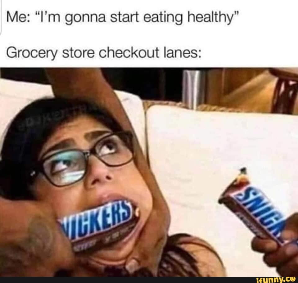 Me: "I'm gonna start eating healthy"
Grocery store checkout lanes: