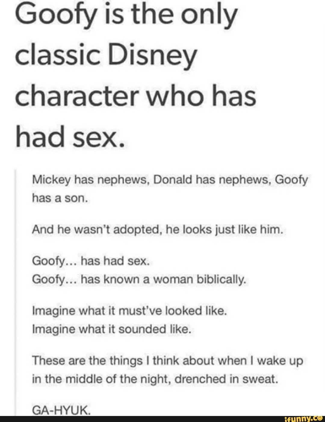 Goofy Is The Only Classic Disney Character Who Has Had Sex Mickey Has Nephews Donald Has 3993