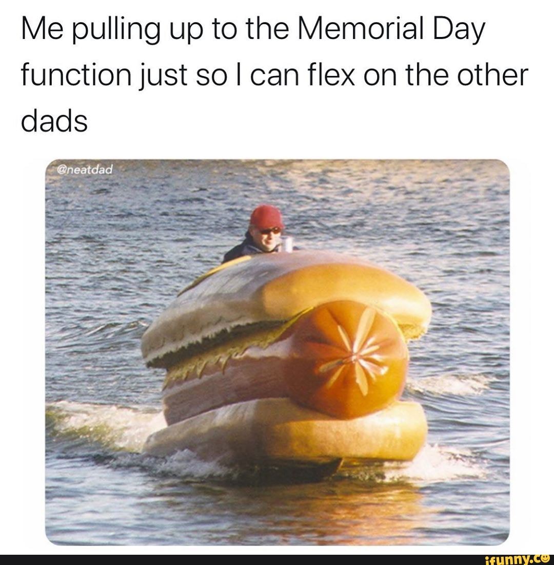 Me pulling up to the Memorial Day function just so I can flex on the