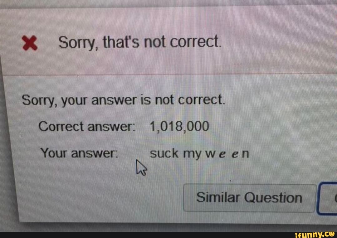 Sorry to correct you. Your answer is not correct. Sorry x. Sorry for not having answered. Sorry your Trial.