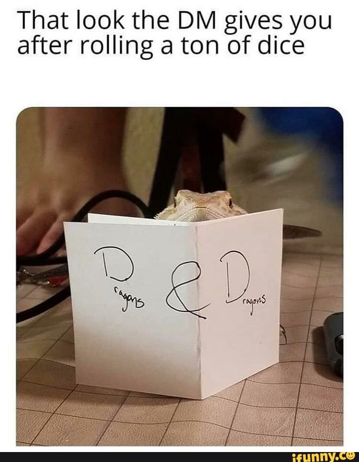 That look the DM gives you
after rolling a ton of dice
