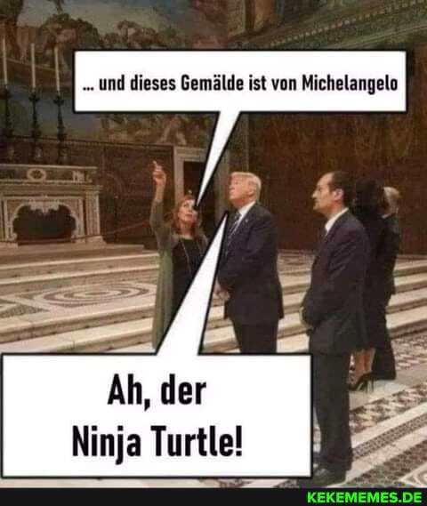 und dieses Gemälde ist von Michelangelo
Ah, der
Ninja Turtle!