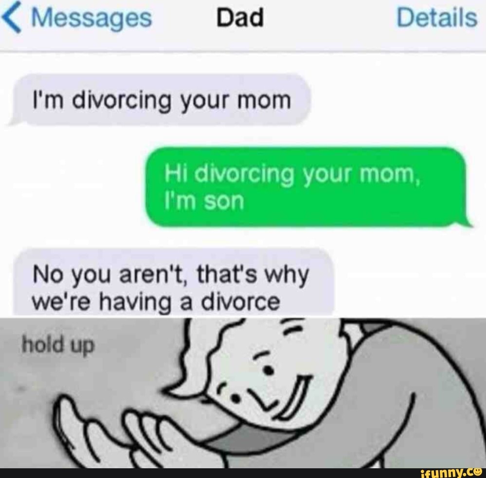 Messages Dad Details I'm divorcing your mom Hi divorcing your mom I'm ...