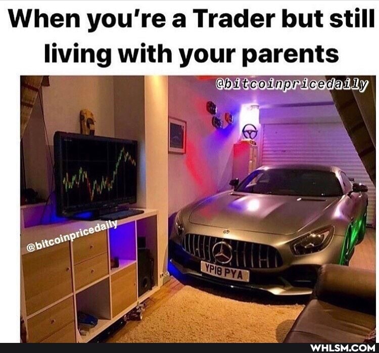 When you're a Trader but still
living with your parents
oe