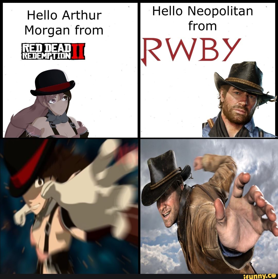 Hello Arthur Hello Neopolitan from Morgan from RED DEAD REDEMATIUN - iFunny