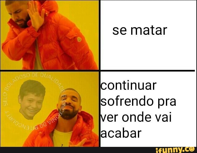 e
a
SELO
PA
E
se matar
ontinuar
ofrendo pra
er onde vai
acabar