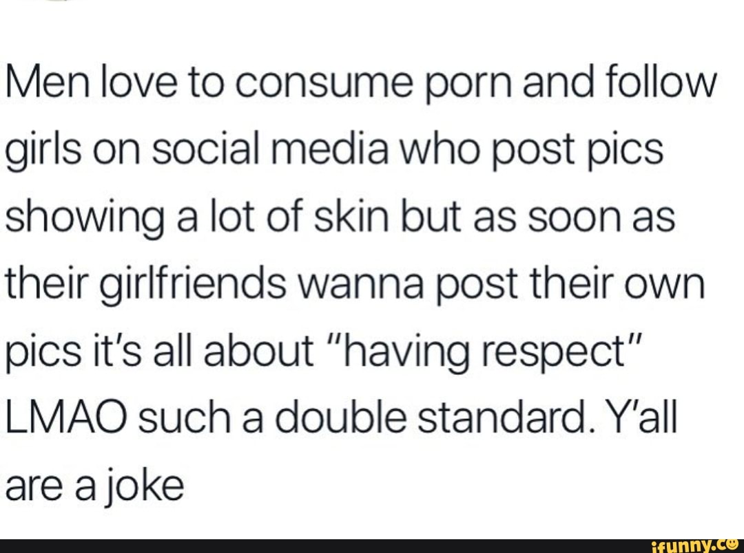 Men love to consume porn and follow girls on social media who post pics  showing a