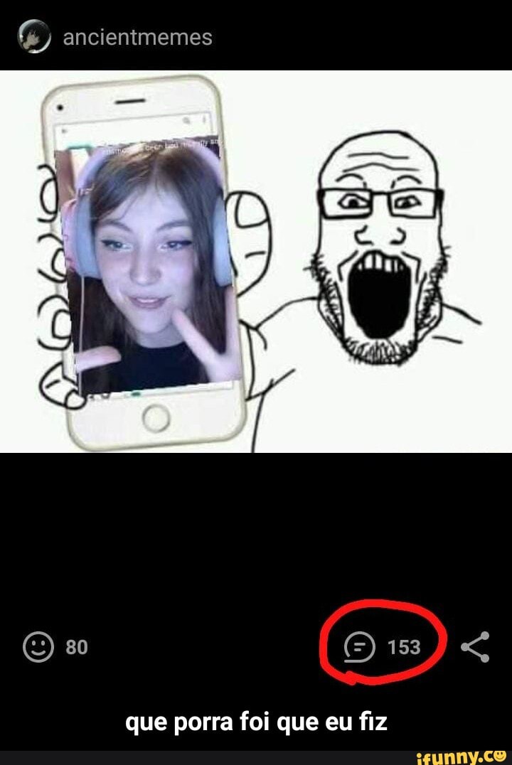 ancientmemes
153)
que porra foi que eu fiz - que porra foi que eu fiz
