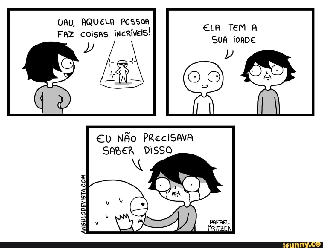 UAU, AQUELA Pessor
FAz coisas incríveis!
ELA TeM A SUA iDADE
NÃo PRecisava
SABER DISSO