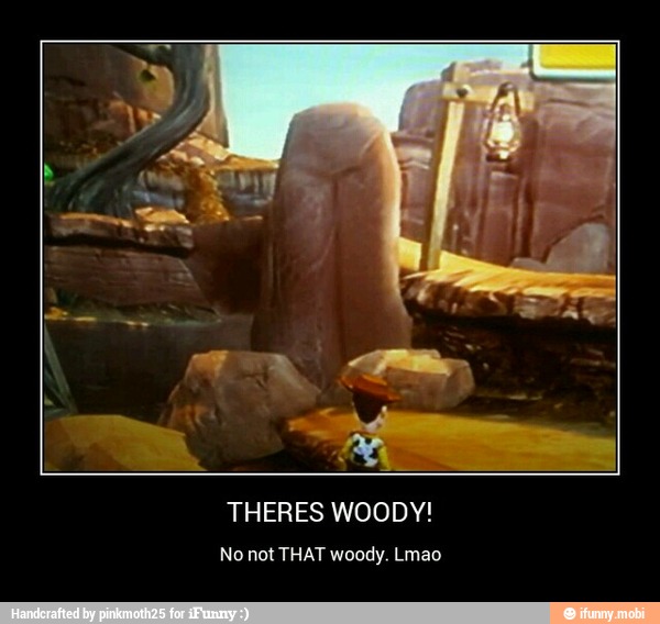 THERES WOODY!
No not THAT woody. Lmao - THERES WOODY!
No not THAT woody. Lmao