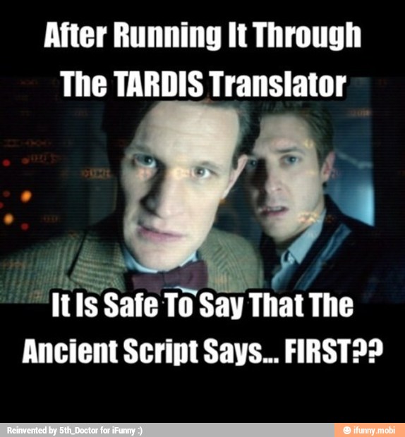 After Running It Through
The TARDIS Translator
NA
"Its Safe To Say
That The
Ancient Script Says... FIRSTP?