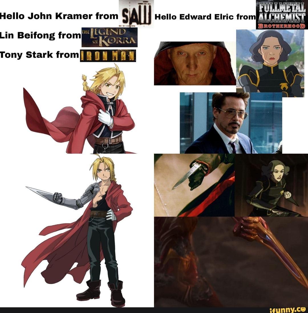 ello John Kramer from Hello Edward Elric
in Beifong from
ony Stark from[