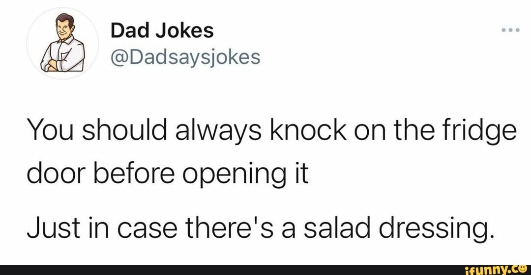 Dad Jokes Dadsaysjokes You should always knock on the fridge door