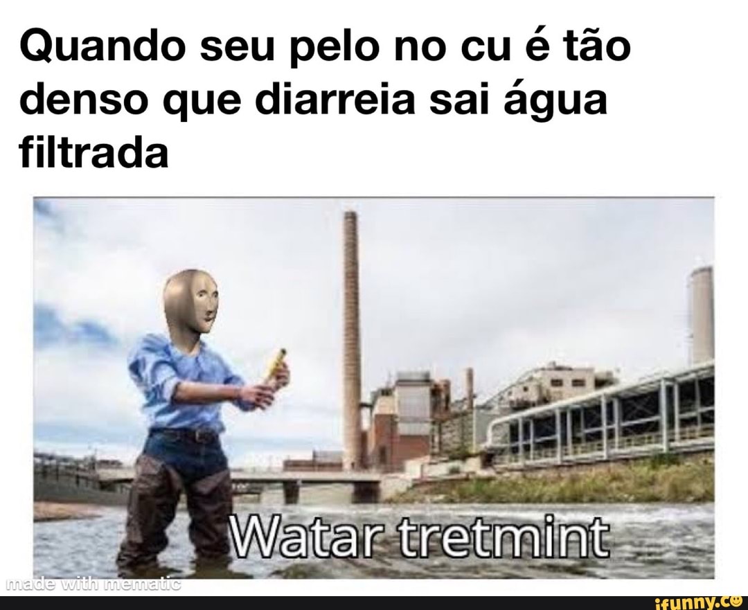 Quando seu pelo no cu é tão denso que diarreia sai água filtrada