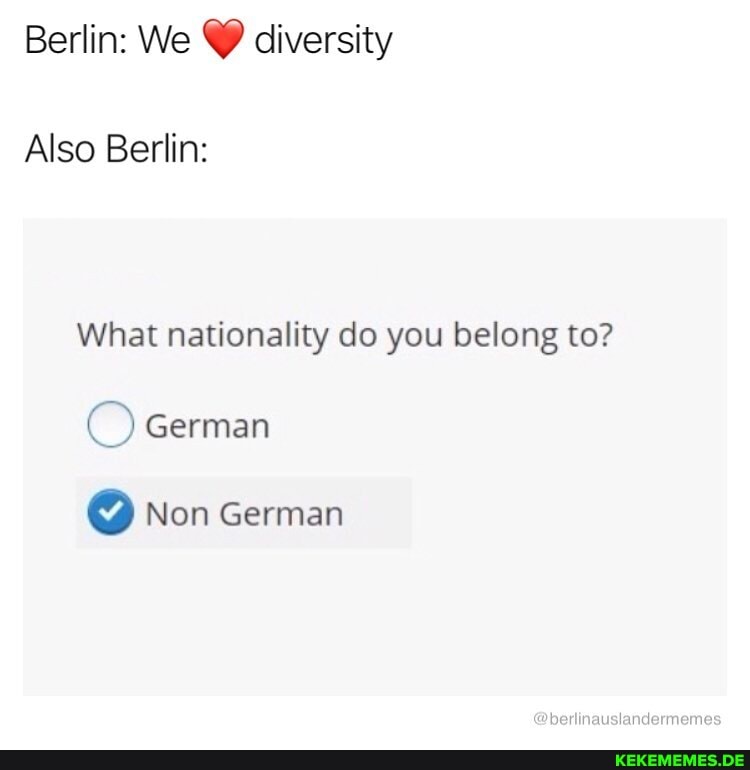 Berlin: We diversity
Also Berlin:
What nationality do you belong to?
German
Non German
@berlinauslande