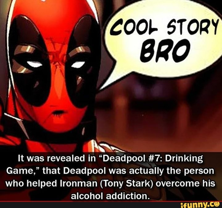 Ï¬x It Was Revealed In Deadpool 7 Drinking Game That Deadpool Was Actually The Person Who Helped Ironman Tony Stark Overcome His Alcohol Addiction Ifunny