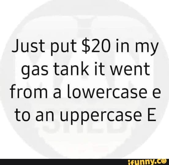 Just put 20 in my gas tank it went from a lowercase e to an uppercase