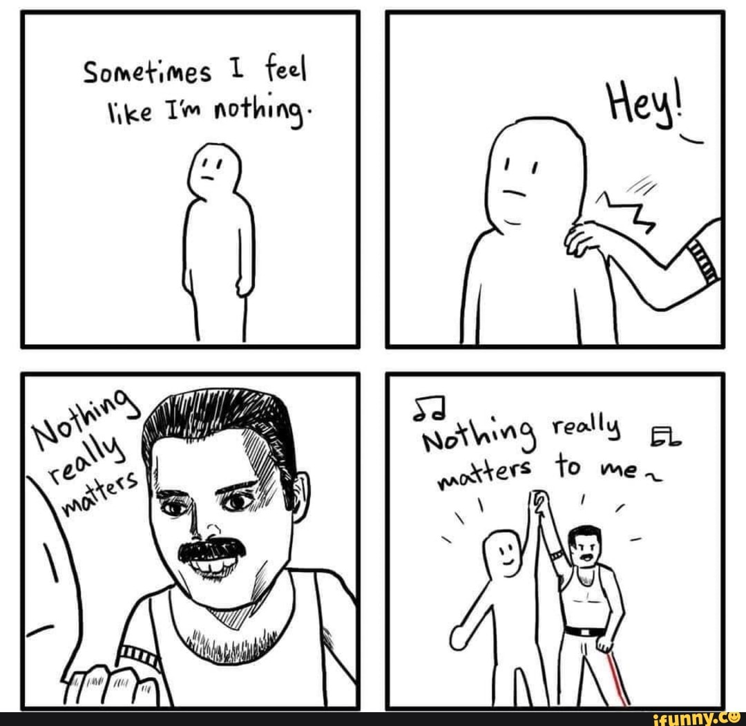 Sometimes 1 feel
Vike Tm nothing.
