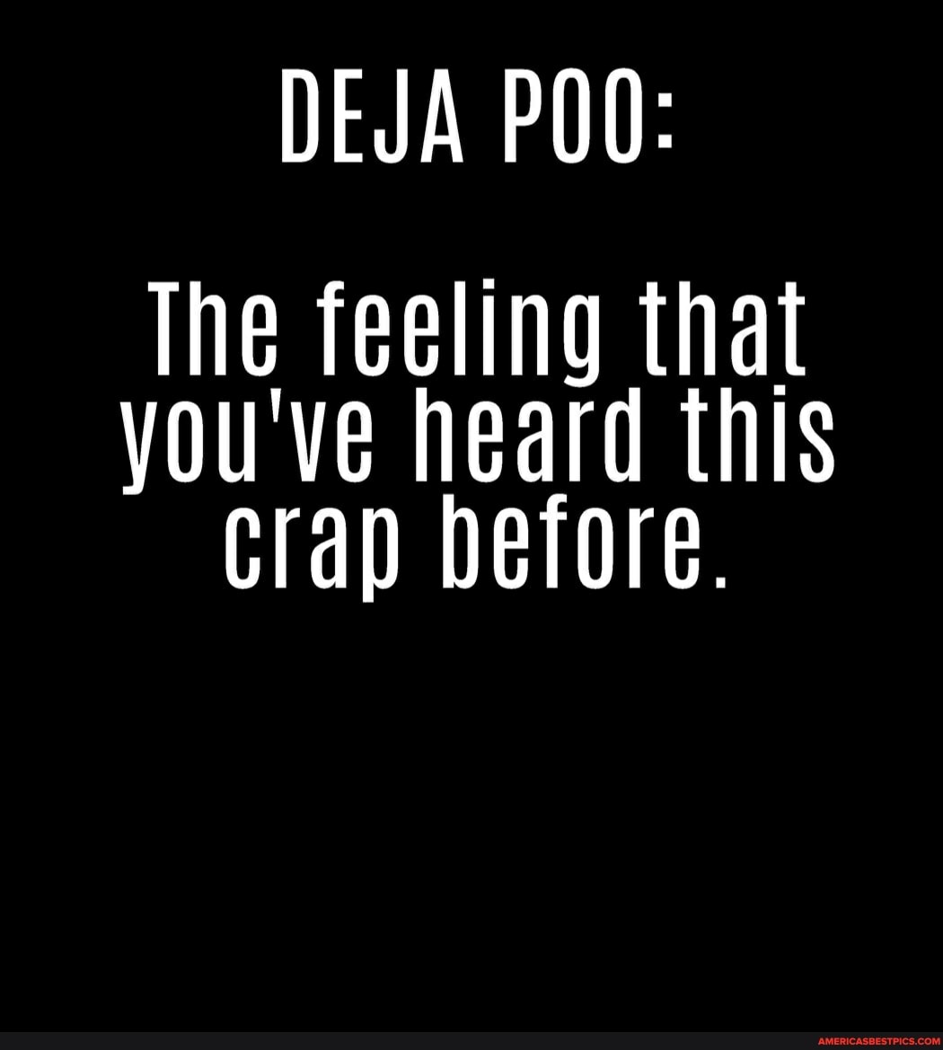POO:
The feeling that you've heard this crap before.