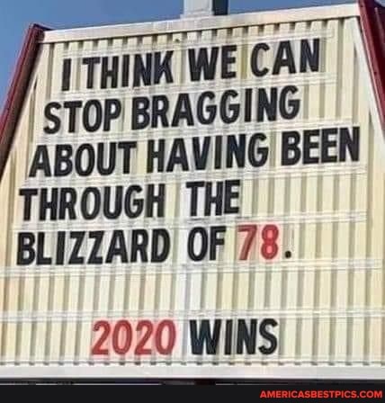 THINK WE CAN STOP BRAGGING ABOUT HAVING BEEN THE BLIZZARD OF 78.
2020 WINS