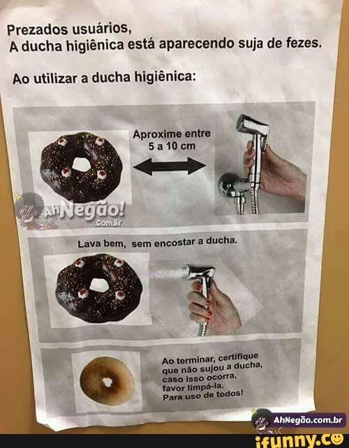 Prezados usuários,
A ducha higiênica está aparecendo suja de fezes.
Ao utilizar a
ducha higiênica: Lava bem, sem encostar a
ducha.