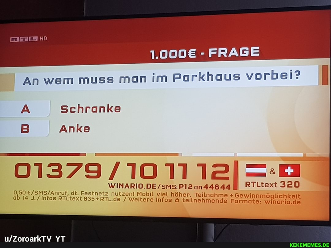 - FRAGE
An wem muss man im Parkhaus vorbei?
HD
Schranke
B Anke
01379
ufZoroarkTV_VT
RTLtext 320
0,50 ab 14 J./ Infos dt. Festnetz RTLtext nutzen! +RTL.de Mobil viel Inf höher. Teilnahme + Gewinnmöglichkeit ab 14 J./ Infos RTLtext / Weitere Infos & teilnehmende Formate: winario.de
