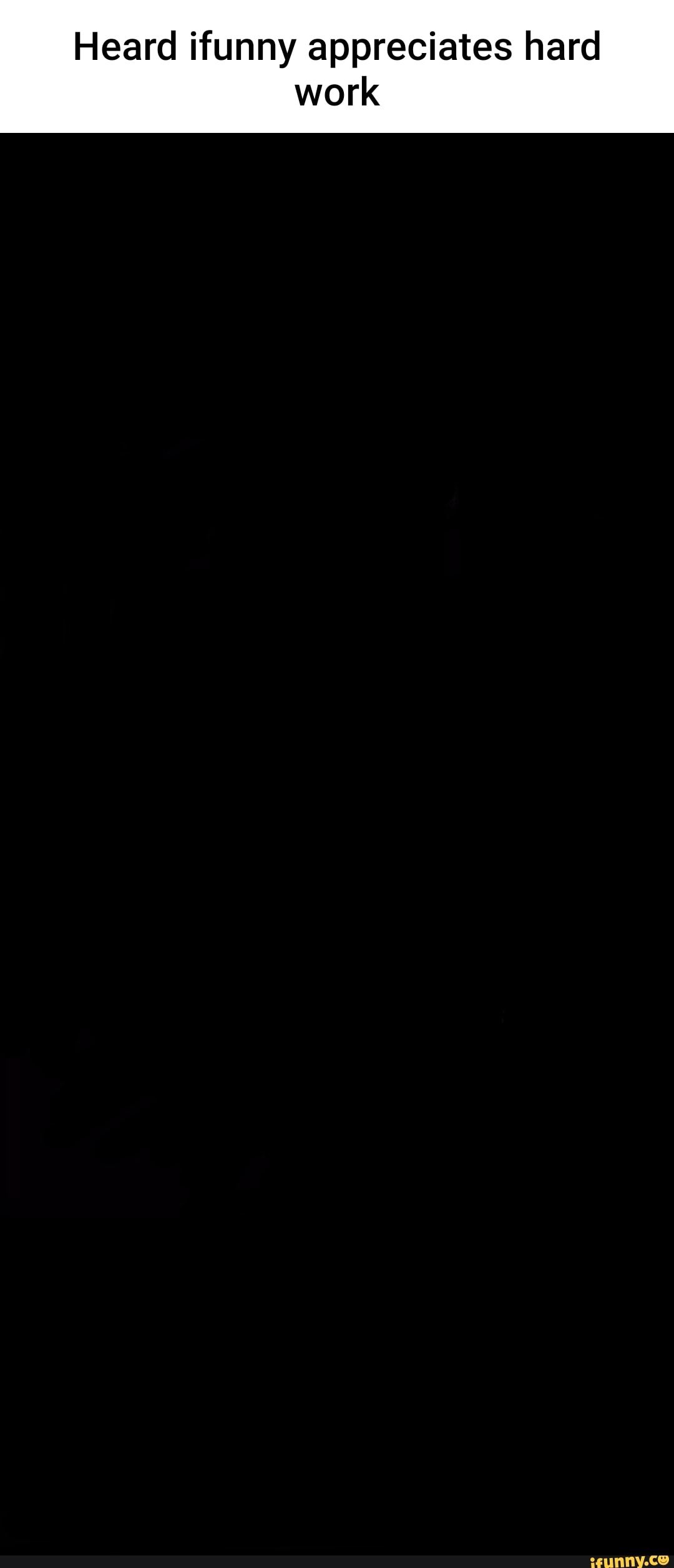 Heard ifunny appreciates hard work