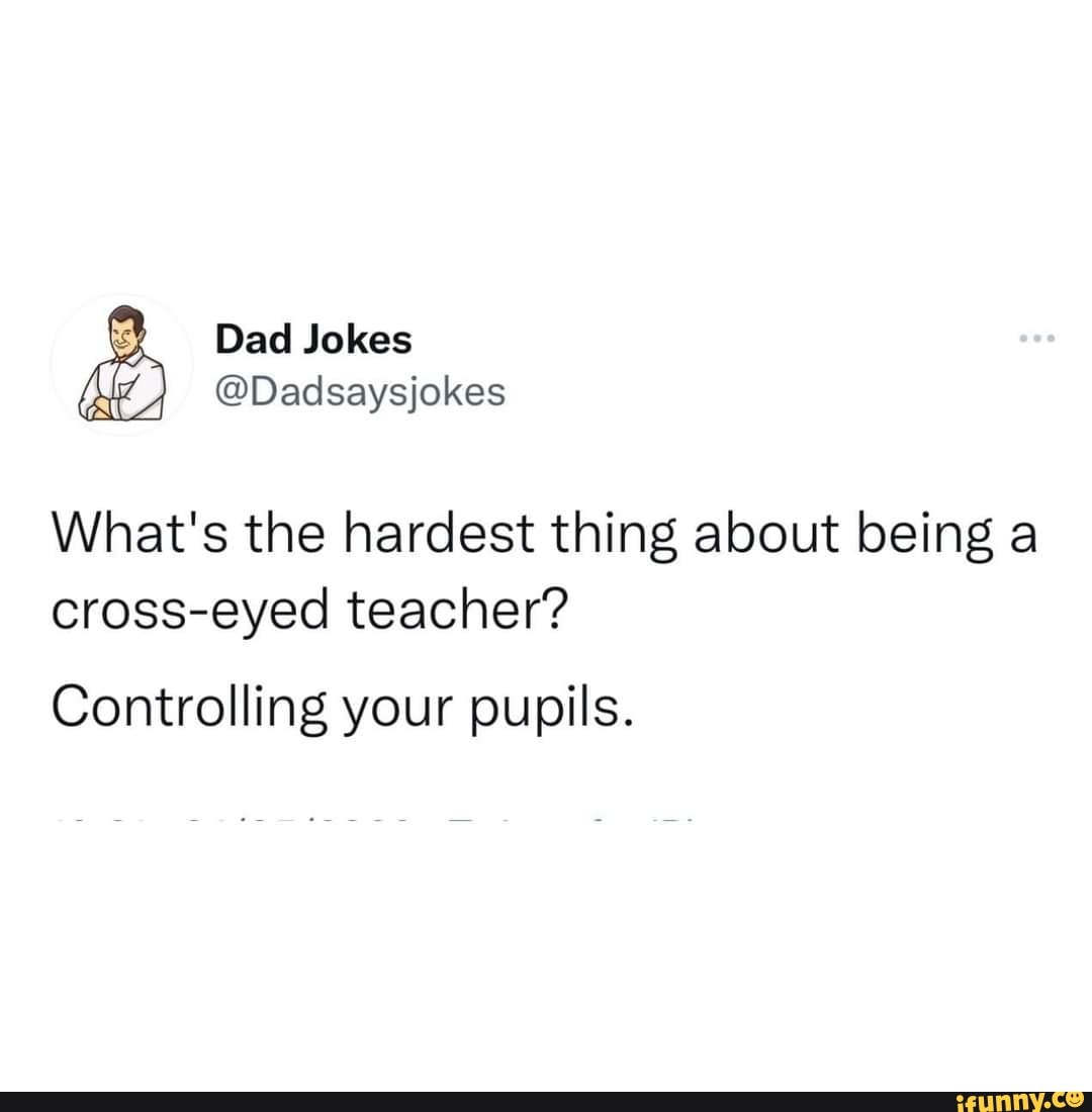 dad-jokes-what-s-the-hardest-thing-about-being-a-cross-eyed-teacher