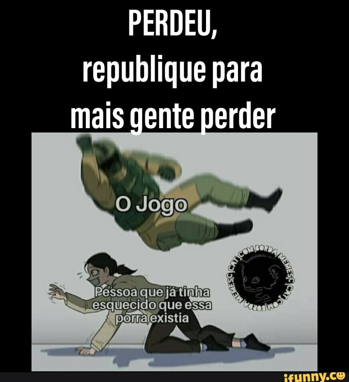 PERDEU, republique para mais gente perder
egs