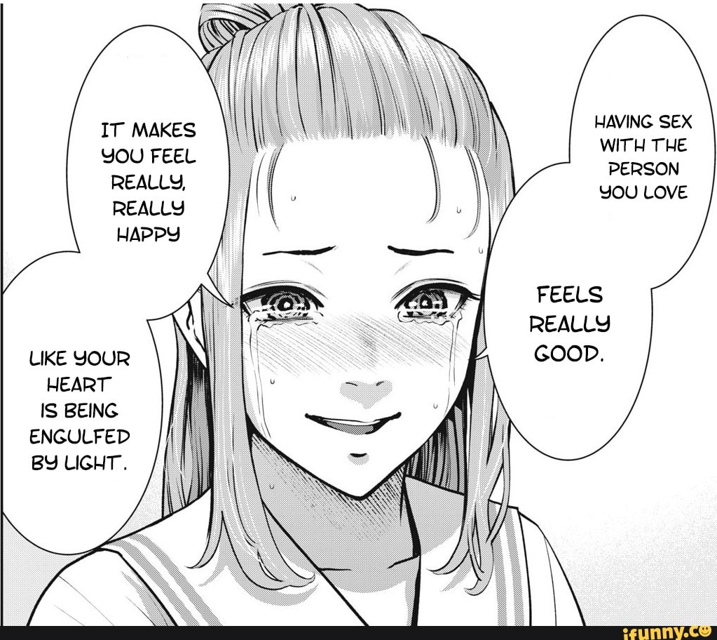 HAVING SEX IT MAKES YOU FEEL WITH THE REALLY PERSON YOU LOVE REALLY HAPPY  FEELS REALLY GOOD. UKE YOUR HEART IS BEING ENGULFED BY LIGHT. - iFunny