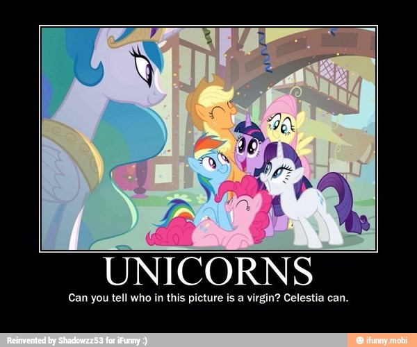 UNICORNS
Can you tell who in this picture is a virgin? Celestia can.