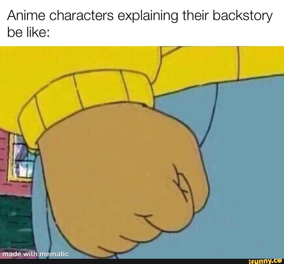 Anime characters explaining their backstory be like: - iFunny