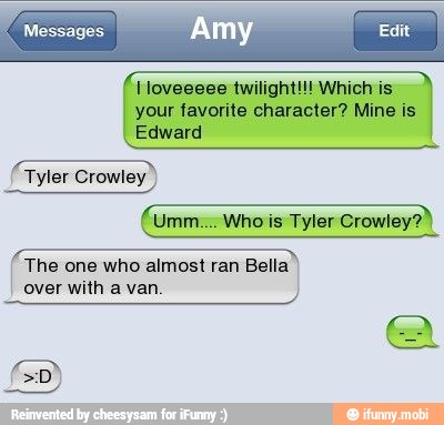 I loveeeee twilight!!! Which is
your favorite character? Mine is
Edward
(Tyler Crowley)
I The one who almost ran Bella
over with a van.
