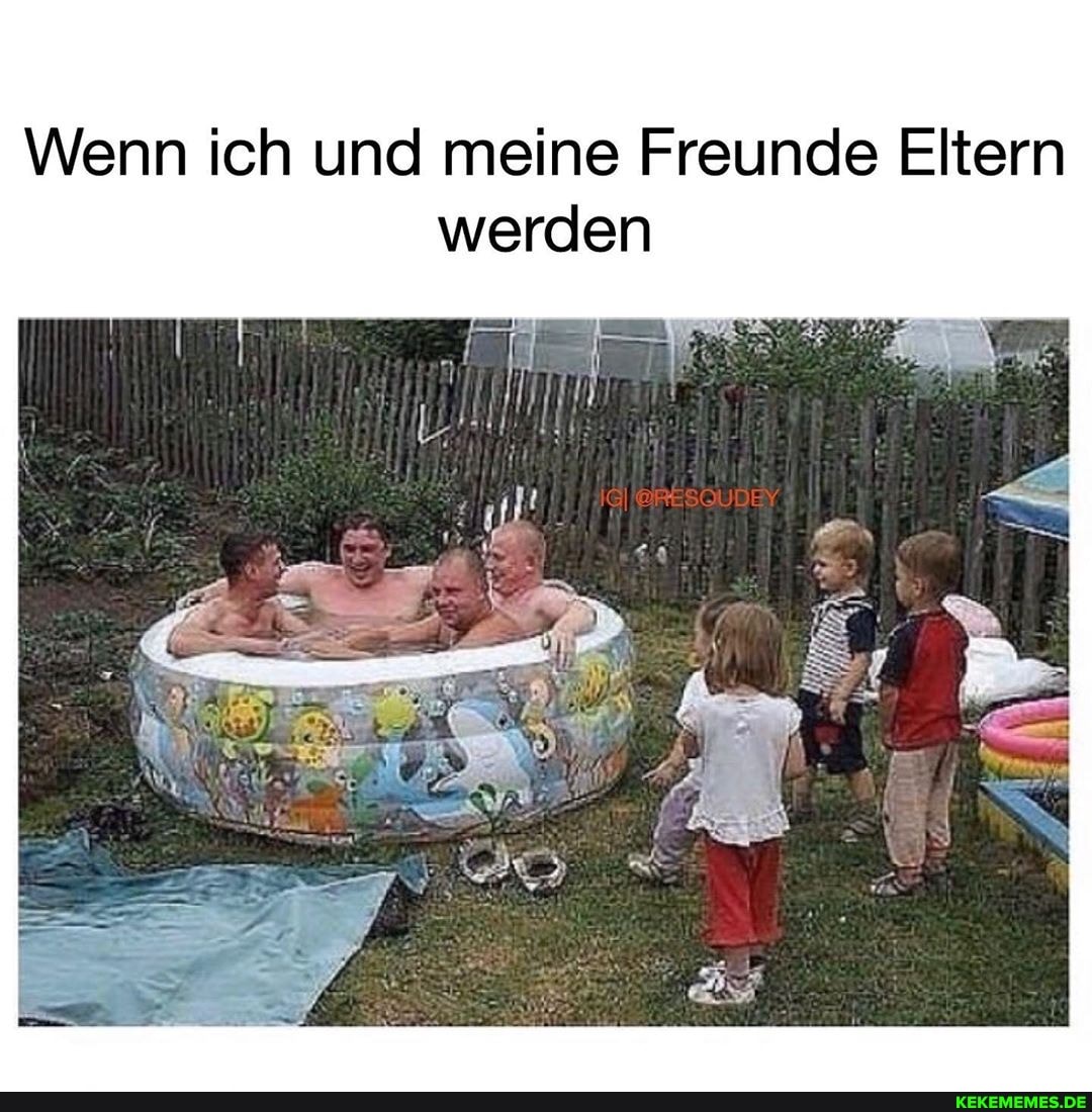 Wenn ich und meine Freunde Eltern werden