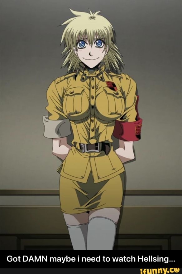 sing...
Got DAMN maybe i need to watch Hel - Got DAMN maybe i need to watch Hellsing...