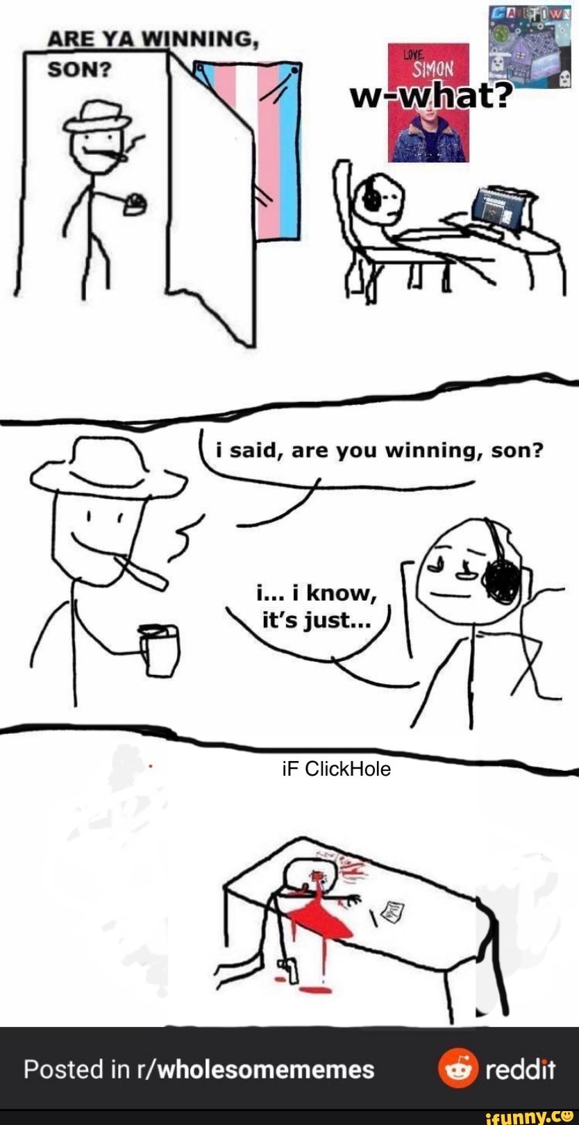 N i said, are you winning, son? iknow, ®) reddit Posted in r ...