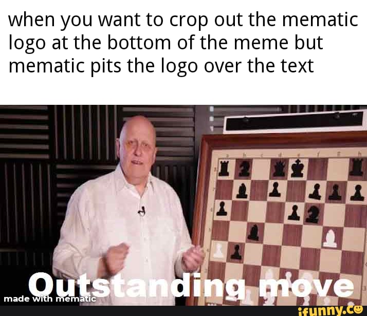 when you want to crop out the mematic
logo at the bottom of the meme but
mematic pits the logo over the text