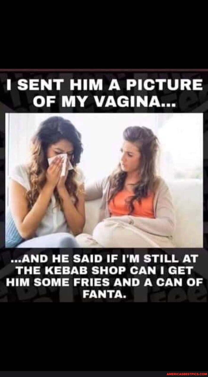 I SENT HIM A PICTURE
"AND HE SAID IF I'M STILL AT
THE KEBAB SHOP CAN I GET
HIM SOME FRIES AND A CAN OF
FANTA.