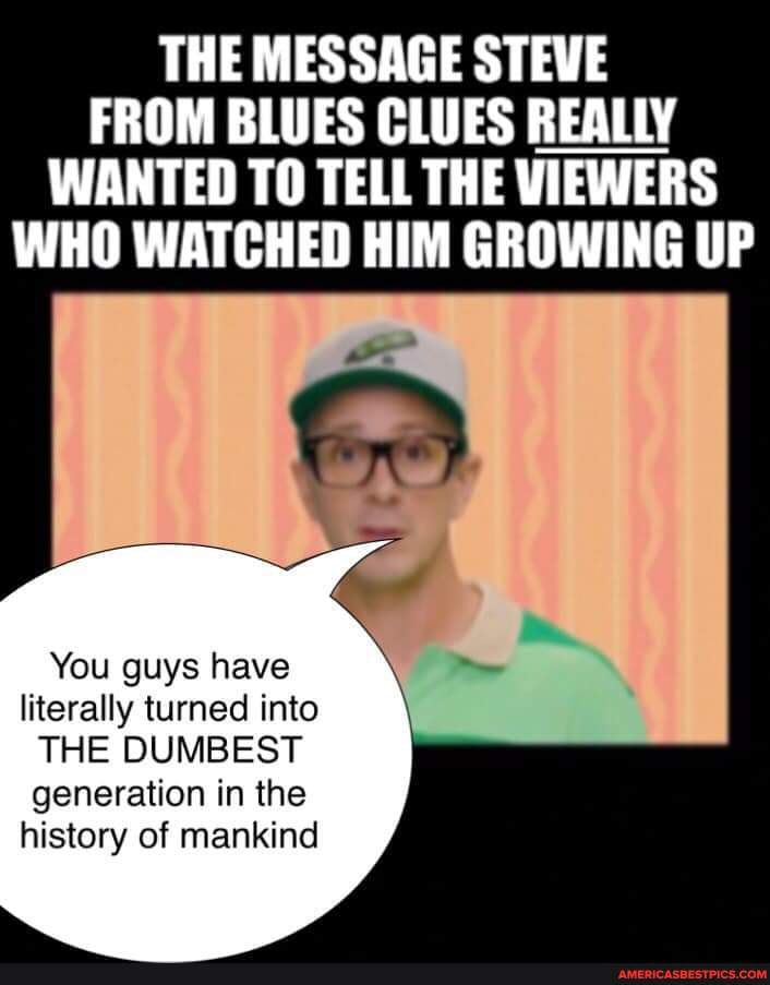 THE MESSAGE STEVE FROM BLUES CLUES REALLY WANTED TO TELL THE VIEWERS ...