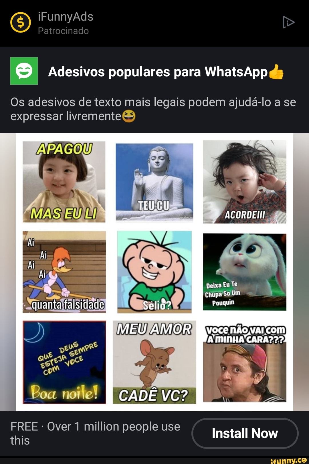 Ad
Patrocinado
Adesivos populares para WhatsApp ds
Os adesivos de texto mais legais podem ajudá-lo a se expressar livremente&)
MAS /
Eu To
Um
Chupa So Um
Pouquim
MEU AMOR
CADÊ VC?
VOCê NÃO, VAI
quanta
co
Boa en
FREE - Over 1 million people use this
Install Now