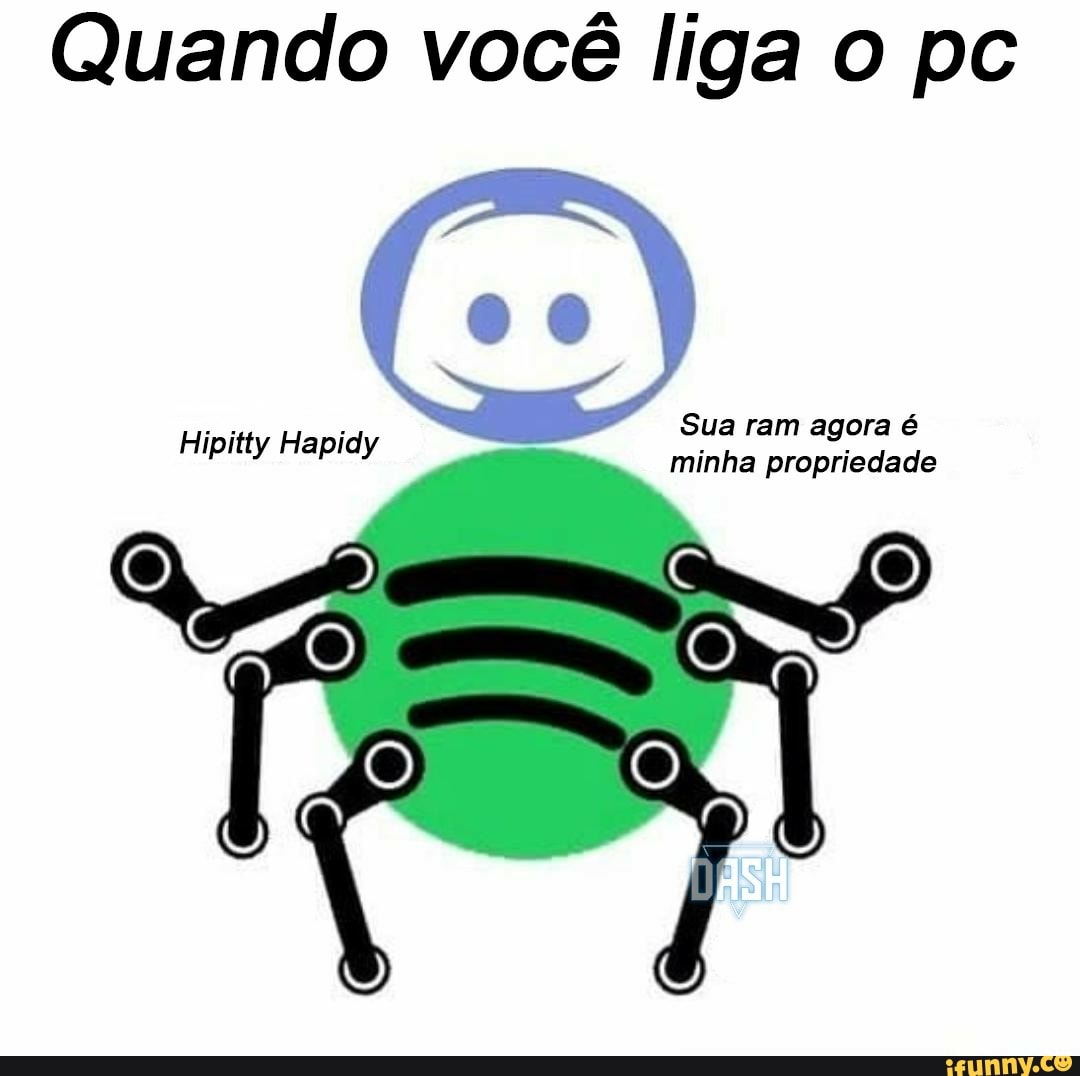 Quando você liga o pc
Sua ram agora é
minha propriedade