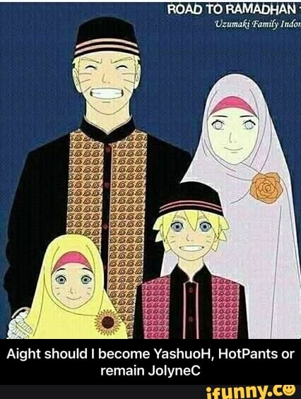 ROAD TO RAMADHAN
Uzumaki Family Indo
Aight should I become YashuoH, HotPants or remain JolyneC - Aight should I become YashuoH, HotPants or remain JolyneC