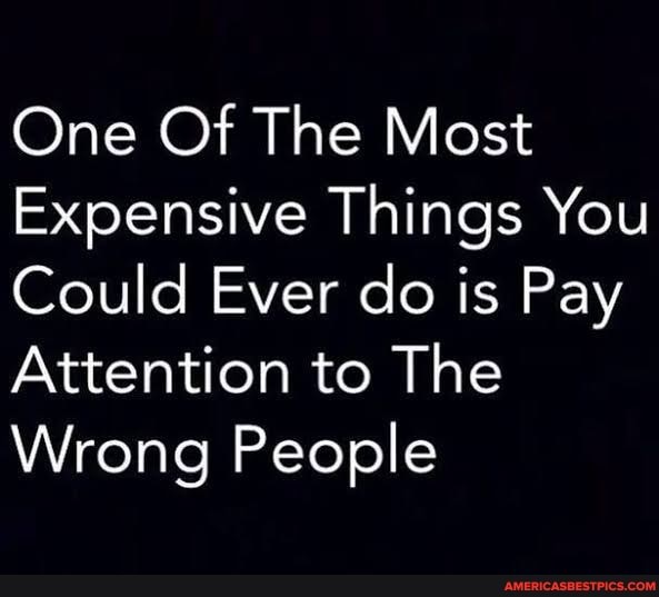 One Of The Most Expensive Things You Could Ever do is Pay Attention to ...