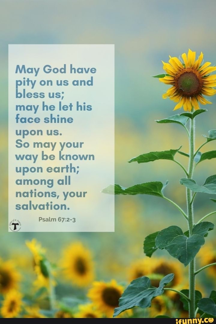 May God Have Pity On Us And Bless Us May He Let His Face Shine Upon Us